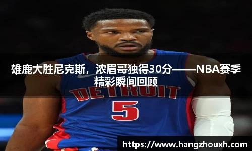 雄鹿大胜尼克斯，浓眉哥独得30分——NBA赛季精彩瞬间回顾