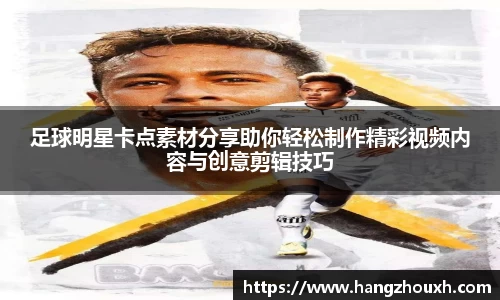 足球明星卡点素材分享助你轻松制作精彩视频内容与创意剪辑技巧