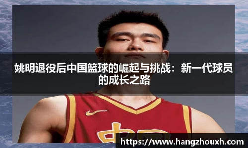 姚明退役后中国篮球的崛起与挑战：新一代球员的成长之路
